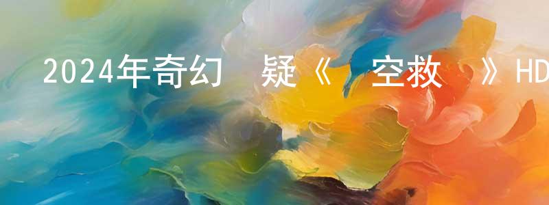 曹艷東的動漫綜藝大全,2024年奇幻懸疑《時空救贖》HD國語中字迅雷下載_深夜電影